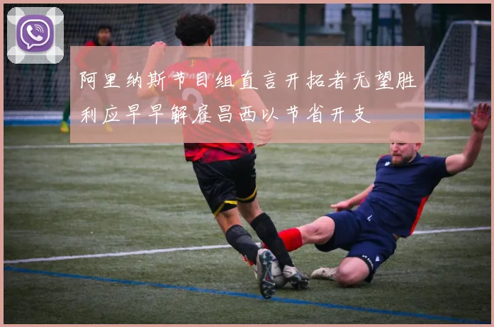 阿里纳斯节目组直言开拓者无望胜利应早早解雇昌西以节省开支