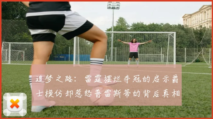 追梦之路：雷霆摆烂夺冠的启示爵士模仿却惹怒普雷斯蒂的背后真相